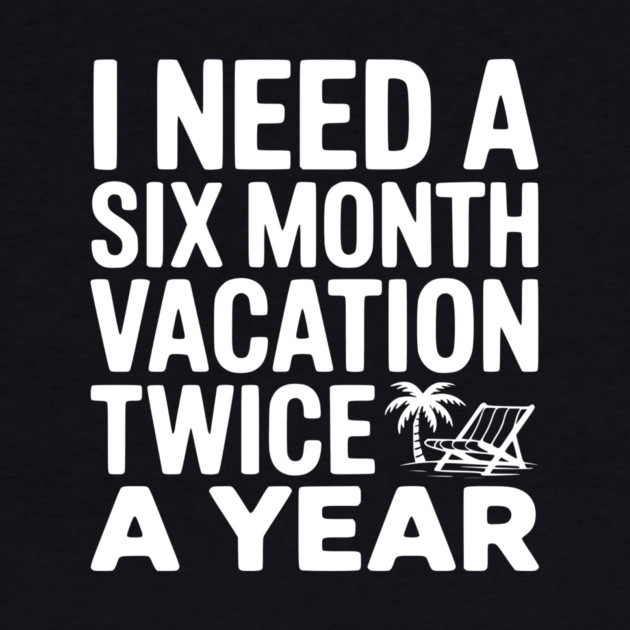 I Need a Six Month Vacation Twice a Year by Frank Ring
