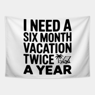 I Need a Six Month Vacation Twice a Year Tapestry