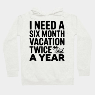 I Need a Six Month Vacation Twice a Year Hoodie