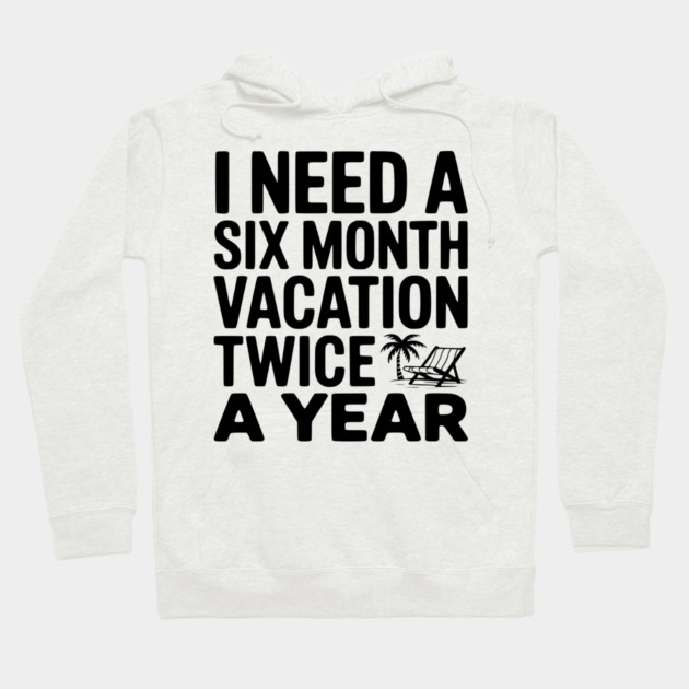 I Need a Six Month Vacation Twice a Year Hoodie by Frank Ring