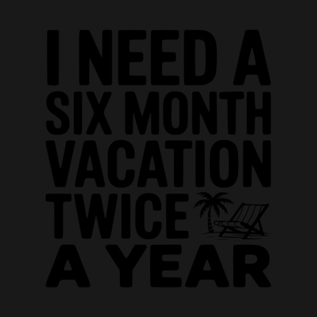 I Need a Six Month Vacation Twice a Year by Frank Ring