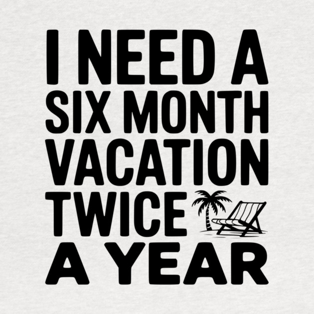 I Need a Six Month Vacation Twice a Year by Frank Ring