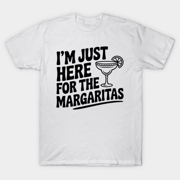 I’m Just Here for the Margaritas T-Shirt by Frank Ring