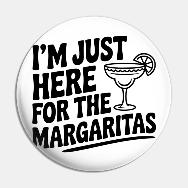 I’m Just Here for the Margaritas Pin by Frank Ring