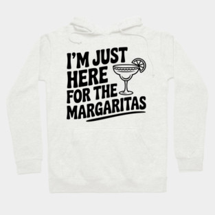 I’m Just Here for the Margaritas Hoodie