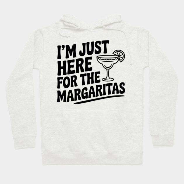 I’m Just Here for the Margaritas Hoodie by Frank Ring