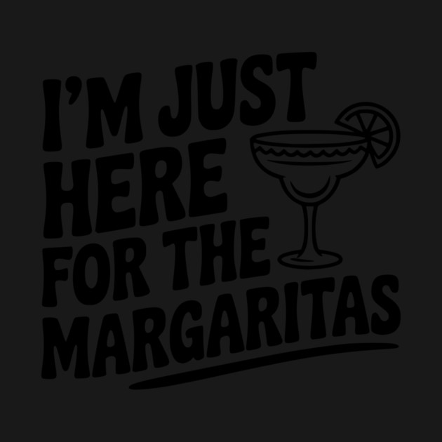 I’m Just Here for the Margaritas by Frank Ring