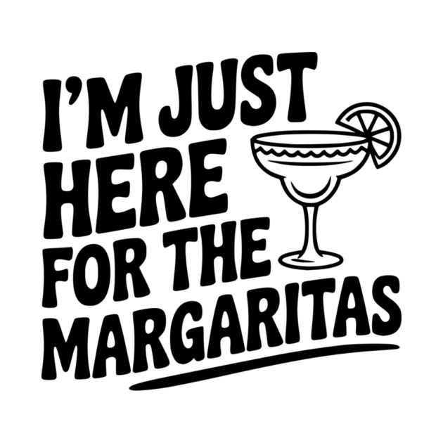 I’m Just Here for the Margaritas by Frank Ring