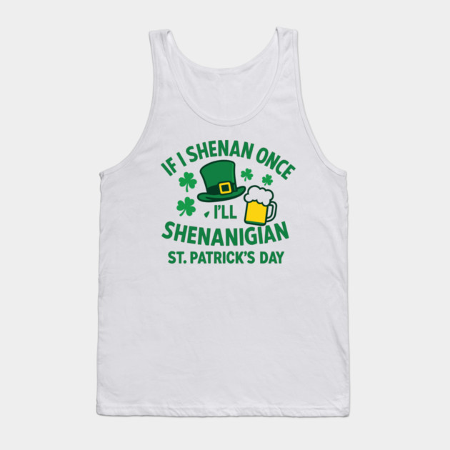 If I Shenan Once I'll Shenanigan St. Patrick's Day Tank Top by Researchand's Store