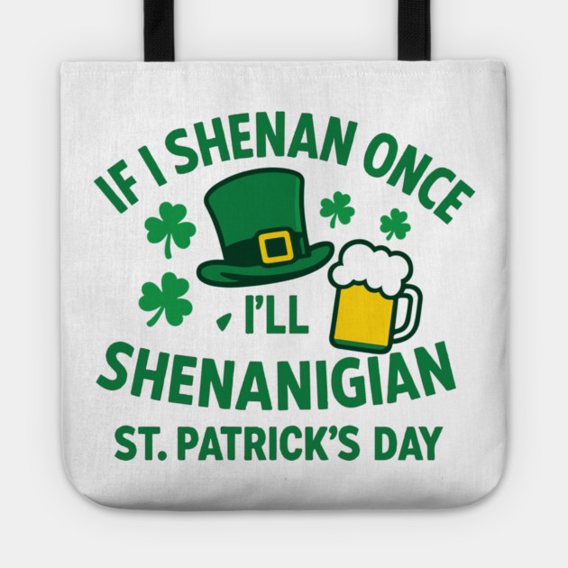 If I Shenan Once I'll Shenanigan St. Patrick's Day Tote by Researchand's Store