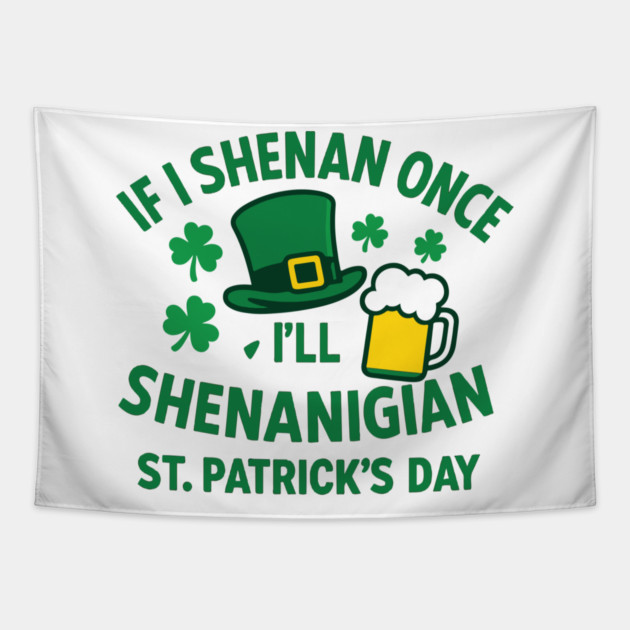 If I Shenan Once I'll Shenanigan St. Patrick's Day Tapestry by Researchand's Store