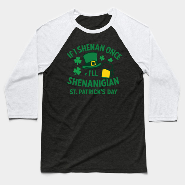 If I Shenan Once I'll Shenanigan St. Patrick's Day Baseball T-Shirt by Researchand's Store