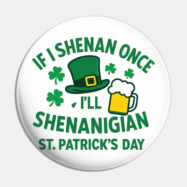 If I Shenan Once I'll Shenanigan St. Patrick's Day Pin by Researchand's Store