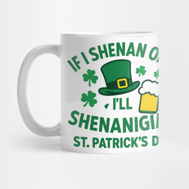 If I Shenan Once I'll Shenanigan St. Patrick's Day by Researchand's Store