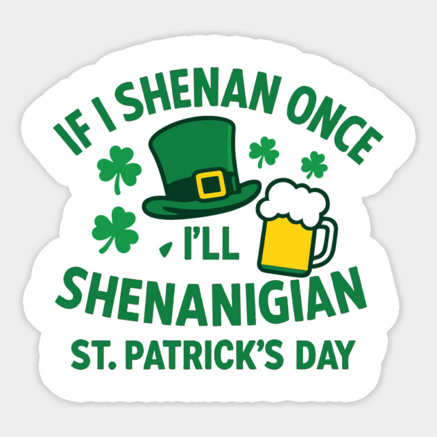 If I Shenan Once I'll Shenanigan St. Patrick's Day Magnet by Researchand's Store