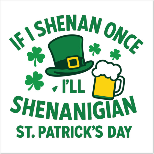 If I Shenan Once I'll Shenanigan St. Patrick's Day Wall Art by Researchand's Store