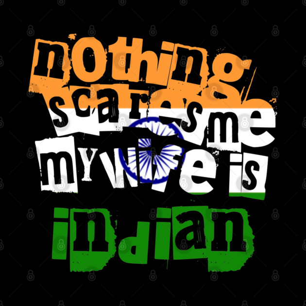 Funny India Nothing Scares Me My Wife Is Indian Humor by Yesteeyear