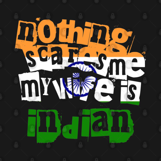 Funny India Nothing Scares Me My Wife Is Indian Humor by Yesteeyear