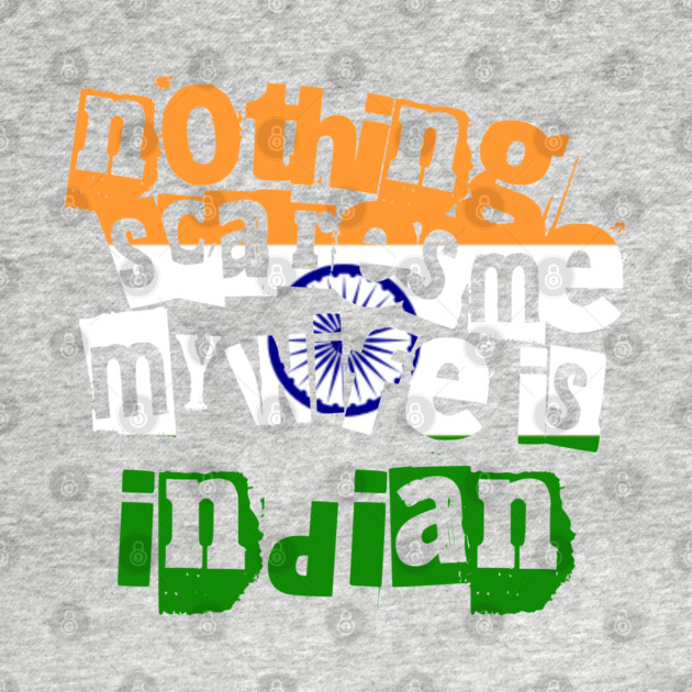 Funny India Nothing Scares Me My Wife Is Indian Humor by Yesteeyear
