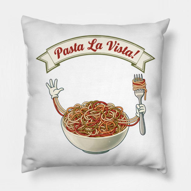 Pasta La Vista Funny Pasta Bowl Art Pillow by Designed By Marty