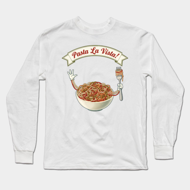 Pasta La Vista Funny Pasta Bowl Art Long Sleeve T-Shirt by Designed By Marty