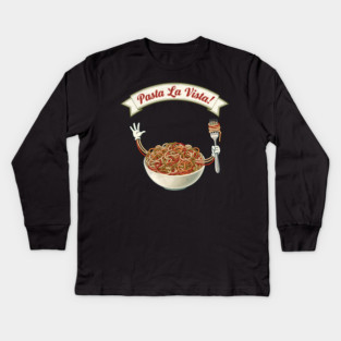 Pasta La Vista Funny Pasta Bowl Art Kids Long Sleeve T-Shirt