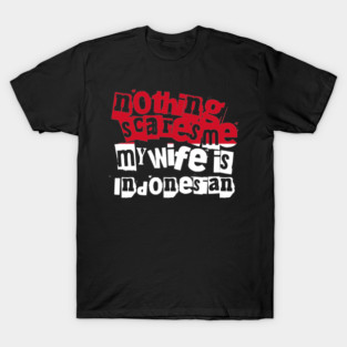 Funny Indonesia Nothing Scares Me My Wife Is Indonesian Humor T-Shirt