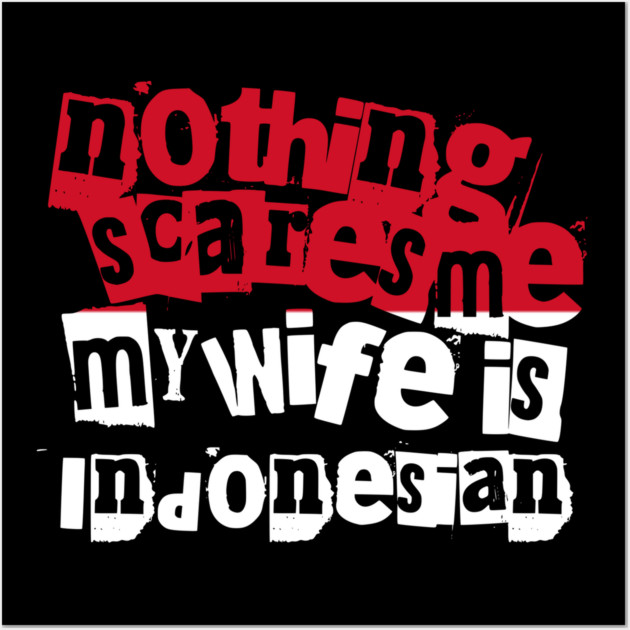 Funny Indonesia Nothing Scares Me My Wife Is Indonesian Humor Wall Art by Yesteeyear