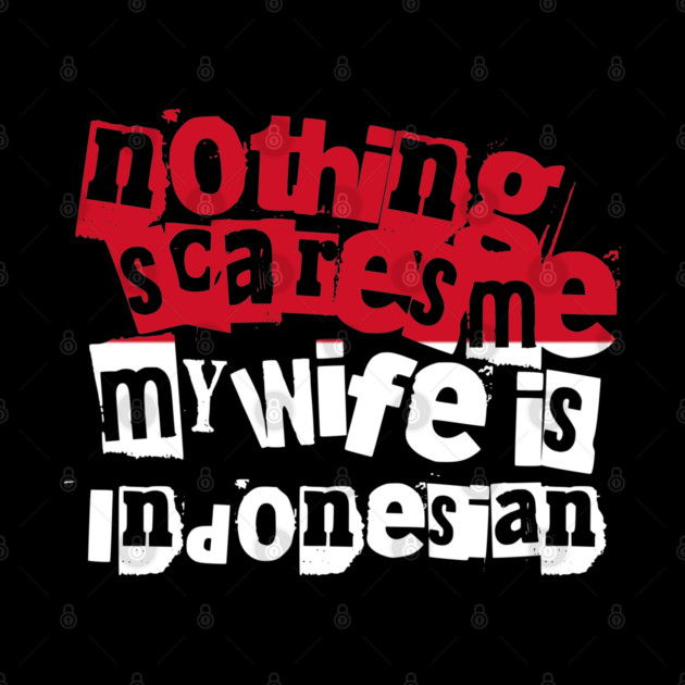 Funny Indonesia Nothing Scares Me My Wife Is Indonesian Humor by Yesteeyear