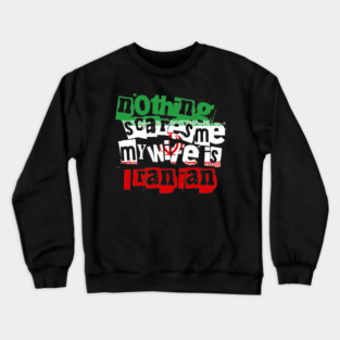 Funny Iran Nothing Scares Me My Wife Is Iranian Humor Crewneck Sweatshirt