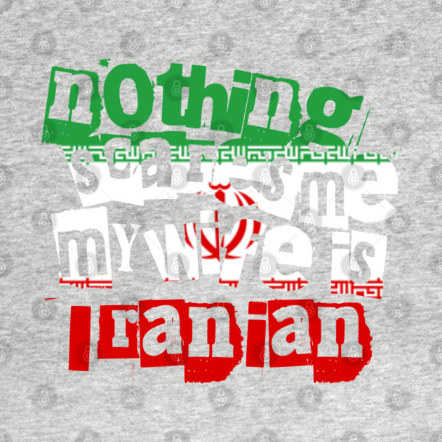 Funny Iran Nothing Scares Me My Wife Is Iranian Humor by Yesteeyear