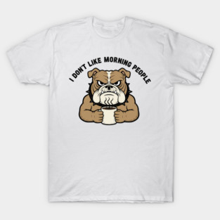 I Don't Like Morning People Funny Grumpy Dog T-Shirt Sarcastic Coffee Lover Gift T-Shirt