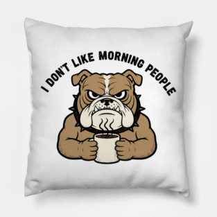I Don't Like Morning People Funny Grumpy Dog T-Shirt Sarcastic Coffee Lover Gift Pillow