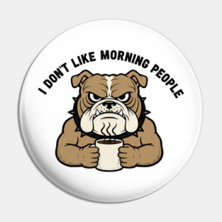 I Don't Like Morning People Funny Grumpy Dog T-Shirt Sarcastic Coffee Lover Gift Pin