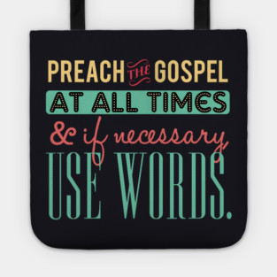 Preach The Gospel At All Times, If Necessary Use Words Tote
