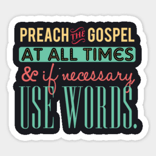Preach The Gospel At All Times, If Necessary Use Words Sticker