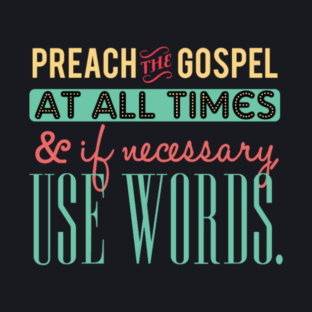 Preach The Gospel At All Times, If Necessary Use Words by Charles's Store 8