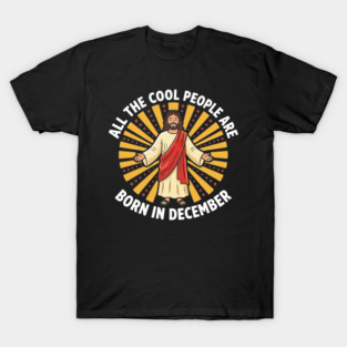 All The Cool People Are Born In December - Funny Jesus Birthday T-Shirt