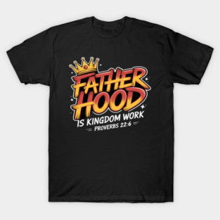 Fatherhood Is kingdom work T-Shirt
