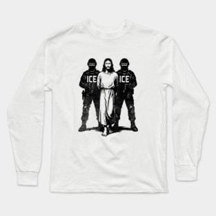 ICE Arresting Jesus Long Sleeve T-Shirt