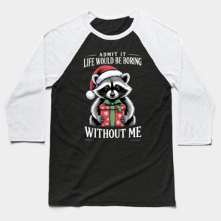 Admit It Life Would Be Boring Without Me Funny Raccoon Baseball T-Shirt