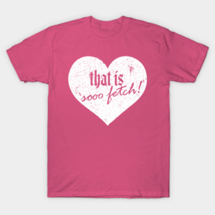 That is sooo fetch! (white) T-Shirt