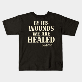 By His Wounds We Are Healed Isaiah 53:5 Kids T-Shirt