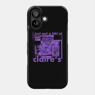 I Got A Bbl At Claire'S Phone Case