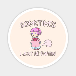 Sometimes I Just Be Fartin Magnet