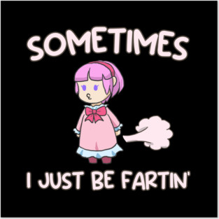 Sometimes I Just Be Fartin Posters and Art