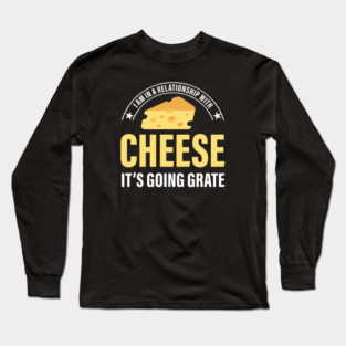 I Am In A Relationship With Cheese It Is Going Grate Apparel Long Sleeve T-Shirt