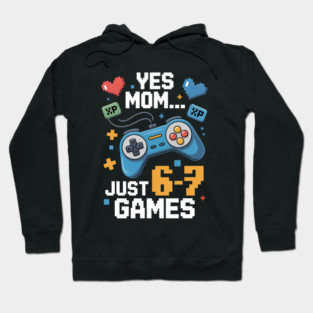 Yes Mom Just 6 7 Games Gamer Humor Fun Hoodie