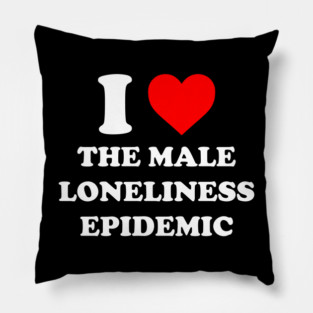 I Love The Male, Loneliness Epidemic Pillow