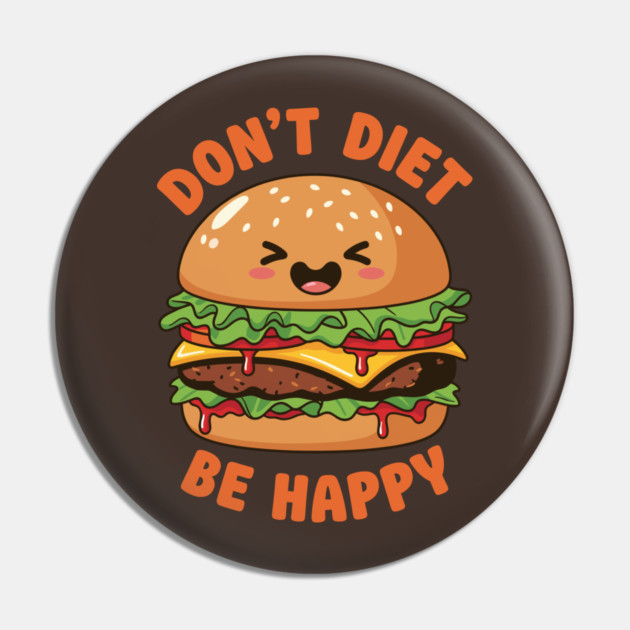 Don't Diet, Be Happy Pin by enrynz